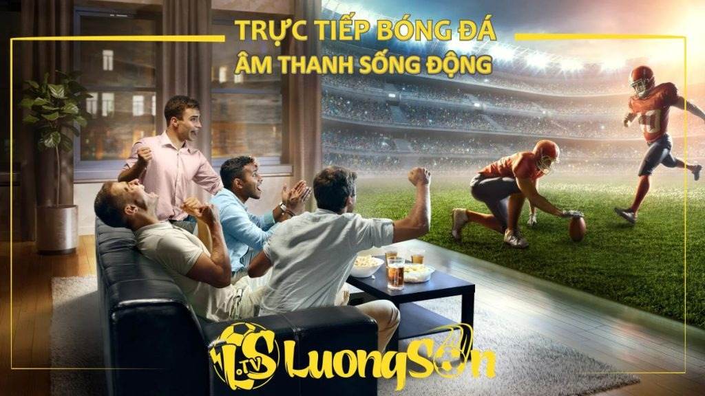 LuongSonTV - Lương Sơn TV : Xem Bóng Đá Trực Tuyến 4K, Miễn Phí, 0 Quảng Cáo Quá Dễ 20 Tại LuongSon xem trận đấu yêu thích chỉ cách một cú chạm